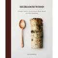 Heirloom Wood: A Modern Guide to Carving Spoons, Bowls, Boards, and Other Homewares