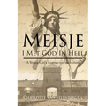 Meisje: I Met God in Hell: A Young Girl's Journey to Forgiveness