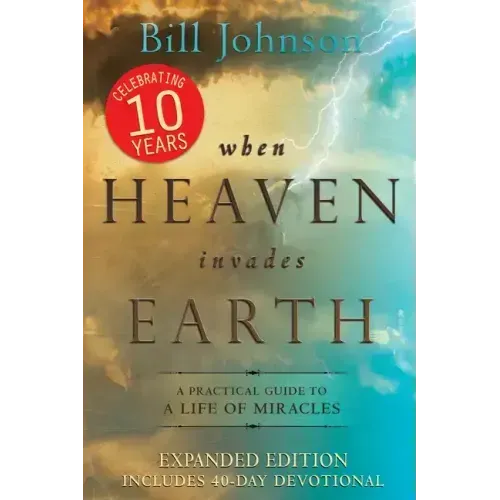 When Heaven Invades Earth: A Practical Guide to a Life of Miracles