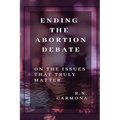 Ending the Abortion Debate: On The Issues That Truly Matter