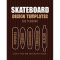 Skateboard Design Templates Sketchbook: An Activity Book for Creative Kids, Teens, and Adults to draw on and create your own Skateboard