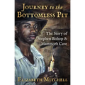 Journey to the Bottomless Pit: The Story of Stephen Bishop & Mammoth Cave