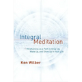 Integral Meditation: Mindfulness as a Way to Grow Up, Wake Up, and Show Up in Your Life