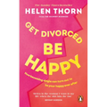 Get Divorced, Be Happy: How Becoming Single Can Turn Out to Be Your Happy Ever After