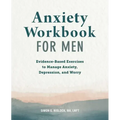 Anxiety Workbook for Men: Evidence-Based Exercises to Manage Anxiety, Depression, and Worry