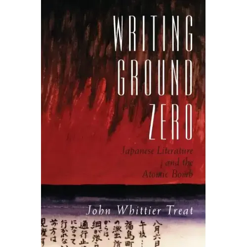 Writing Ground Zero: Japanese Literature and the Atomic Bomb