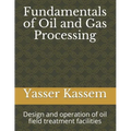 Fundamentals of Oil and Gas Processing: Design and operation of oil field treatment facilities