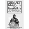 The Military Discipline of the Romans from the Founding of the City to the Close of the Republic