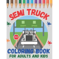 Semi Truck Coloring Book For Adults and Kids: Boys and Girls Ages 2-4, 4-8 and Adult! Have Fun with Big, Beautiful Trucks and Landscapes!