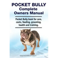Pocket Bully Complete Owners Manual. Pocket Bully book for care, costs, feeding, grooming, health and training.