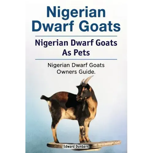 Nigerian Dwarf Goats. Nigerian Dwarf Goats As Pets. Nigerian Dwarf Goats Owners Guide.
