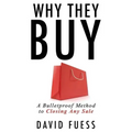Why They Buy: A Bulletproof Method to Closing Any Sale