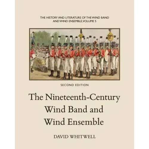 The History and Literature of the Wind Band and Wind Ensemble: The Nineteenth-Century Wind Band and Wind Ensemble