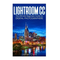 Lightroom CC: The Ultimate Beginners Guide for Digital Photographers