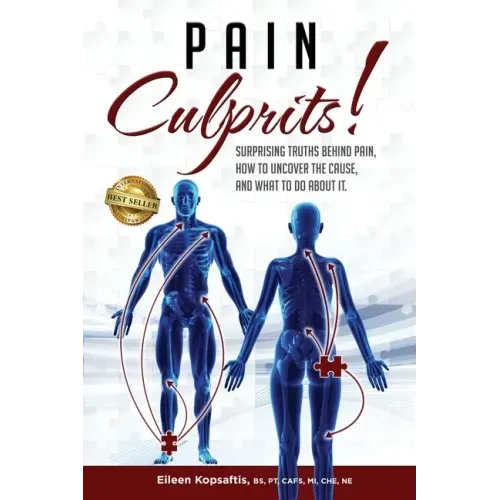 Pain Culprits!: Surprising Truths Behind Pain, How to Uncover the Cause, and What to Do about It