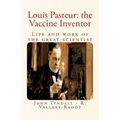 Louis Pasteur: the Vaccine Inventor: Life and work of the great scientist