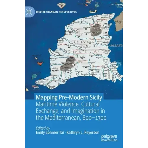 Mapping Pre-Modern Sicily: Maritime Violence, Cultural Exchange, and Imagination in the Mediterranean, 800-1700