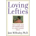 Loving Lefties: How to Raise Your Left-Handed Child in a Right-Handed World