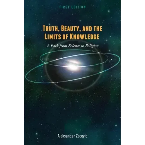 Truth, Beauty, and the Limits of Knowledge: A Path from Science to Religion