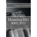 Mastering ISO 9001: 2015: A Step-By-Step Guide to the World's Most Popular Management Standard