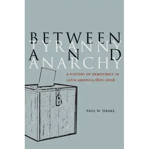 Between Tyranny and Anarchy: A History of Democracy in Latin America, 1800-2006
