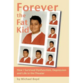 Forever the Fat Kid: How I Survived Dysfunction, Depression and Life in the Theater