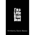 I'm A Little Brain Dead