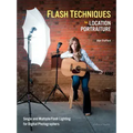 Flash Techniques for Location Portraiture: Single and Multiple-Flash Lighting Techniques