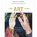 The Art Is the Cloth: How to Look at and Understand Tapestries