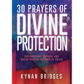30 Prayers of Divine Protection: Supernatural Defense and Breakthrough in Times of Crisis