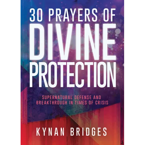 30 Prayers of Divine Protection: Supernatural Defense and Breakthrough in Times of Crisis