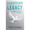 Leadership Legacy: Using Insights from Your Past to Build a Legacy of Success