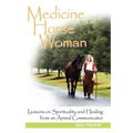 Medicine Horse Woman: Lessons on Spirituality and Healing from an Animal Communicator