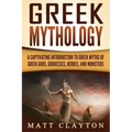 Greek Mythology: A Captivating Introduction to Greek Myths of Greek Gods, Goddesses, Heroes, and Monsters