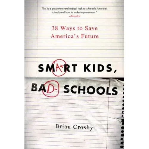Smart Kids, Bad Schools: 38 Ways to Save America's Future