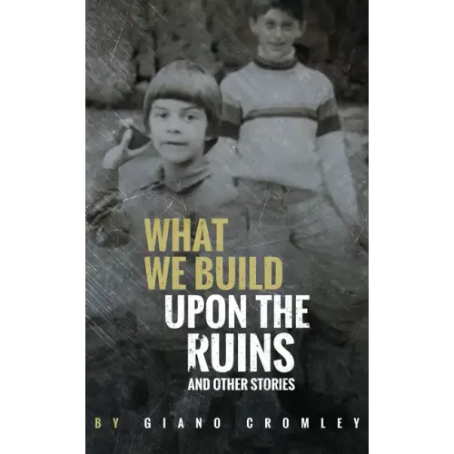 What We Build Upon the Ruins: And Other Stories