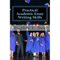 Practical Academic Essay Writing Skills: An International ESL Students English Essay Writing Book