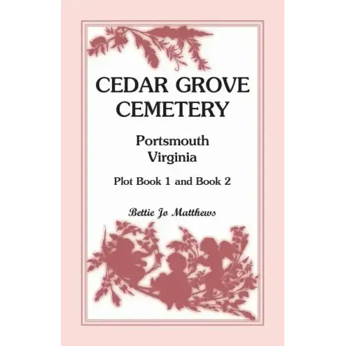 Cedar Grove Cemetery Portsmouth, Virginia, Plot Book 1 and 2