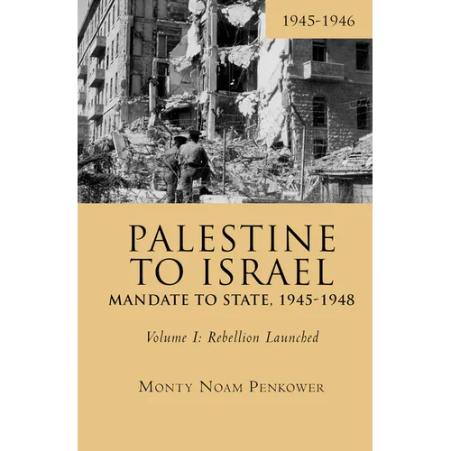 Palestine to Israel: Mandate to State, 1945-1948 (Volume I): Rebellion Launched, 1945-1946