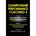Volume 2 Championship Performance Coaching: 101 practical, Proven Sports Psychology and Team Building Strategies to Achieve Your Dream Season
