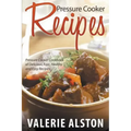Pressure Cooker Recipes: Pressure Cooker Cookbook of Delicious, Fast, Healthy and Easy Recipes