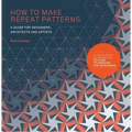 How to Make Repeat Patterns: A Guide for Designers, Architects and Artists