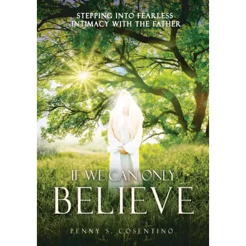 If We Can Only BELIEVE: Stepping Into Fearless Intimacy With The Father