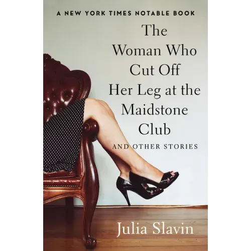 The Woman Who Cut Off Her Leg at the Maidstone Club: And Other Stories