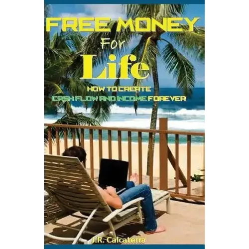 Free Money for Life: How to Create Cash Flow and Income Forever
