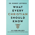 What Every Christian Should Know: 10 Core Beliefs for Standing Strong in a Shifting World