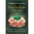 You Can Master Your Fear: Archangel Raphael Reveals the Way Through Magdalena Scopelitis