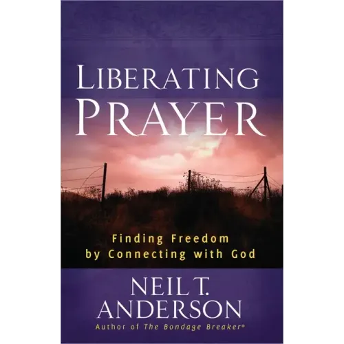 Liberating Prayer: Finding Freedom by Connecting with God