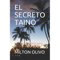 El Secreto Taino: La Historia de la Civilización Taina, El Pueblo Encontrado Por Cristobal Colon En La Isla de Quisqueya O Hispaniola.