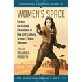 Women's Space: Essays on Female Characters in the 21st Century Science Fiction Western